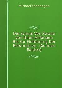 Die Schule Von Zwolle Von Ihren Anf?ngen Bis Zur Einf?hrung Der Reformation . (German Edition)