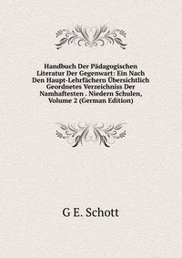 Handbuch Der Padagogischen Literatur Der Gegenwart: Ein Nach Den Haupt-Lehrfachern Ubersichtlich Geordnetes Verzeichniss Der Namhaftesten . Niedern Schulen, Volume 2 (German Edition)