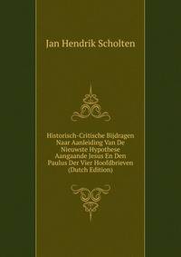 Historisch-Critische Bijdragen Naar Aanleiding Van De Nieuwste Hypothese Aangaande Jesus En Den Paulus Der Vier Hoofdbrieven (Dutch Edition)