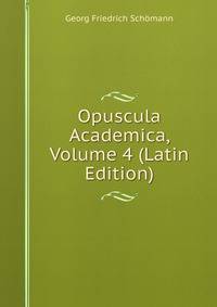 Opuscula Academica, Volume 4 (Latin Edition)