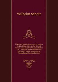 Uber Den Buddhaismus in Hochasien Und in China: Eine in Der Konigl. Preuss. Akademie Der Wissenschaften Am 1. Februar 1844 Gelesene Und Nachmals Weiter Ausgefuhrte Abhandlung (German Edition)