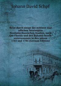 Reise durch einige der mittlern und sdlichen Vereinigten Nordamerikanischen Staaten, nach Ost-Florida und den Bahama Inseln unternommen in den jahren 1783 und 1784 (German Edition)