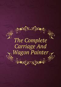 The Complete Carriage And Wagon Painter