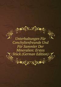 Unterhaltungen Fur Conchylienfreunde Und Fur Sammler Der Mineralien: Erstes Stuck (German Edition)