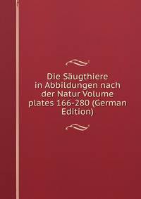 Die Saugthiere in Abbildungen nach der Natur Volume plates 166-280 (German Edition)