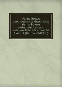 Favna Boica: durchgedachte Geschichte der in Baiern einheimischen und zahmen Thiere Volume Bd 3.Abth1 (German Edition)