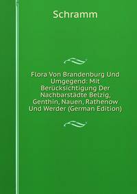 Flora Von Brandenburg Und Umgegend: Mit Berucksichtigung Der Nachbarstadte Belzig, Genthin, Nauen, Rathenow Und Werder (German Edition)