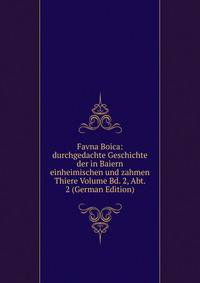 Favna Boica: durchgedachte Geschichte der in Baiern einheimischen und zahmen Thiere Volume Bd. 2, Abt. 2 (German Edition)