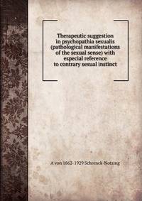 Therapeutic suggestion in psychopathia sexualis (pathological manifestations of the sexual sense) with especial reference to contrary sexual instinct