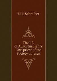 The life of Augustus Henry Law, priest of the Society of Jesus