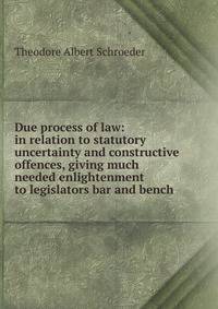 Due process of law: in relation to statutory uncertainty and constructive offences, giving much needed enlightenment to legislators bar and bench
