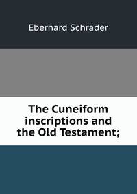 The Cuneiform inscriptions and the Old Testament;