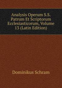 Analysis Operum S.S. Patrum Et Scriptorum Ecclesiasticorum, Volume 13 (Latin Edition)