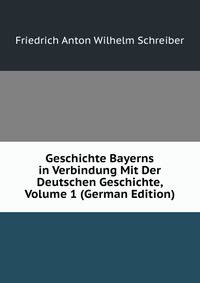 Geschichte Bayerns in Verbindung Mit Der Deutschen Geschichte, Volume 1 (German Edition)