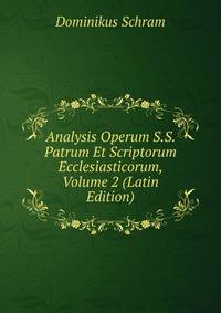Analysis Operum S.S. Patrum Et Scriptorum Ecclesiasticorum, Volume 2 (Latin Edition)