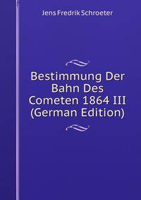 Bestimmung Der Bahn Des Cometen 1864 III (German Edition)