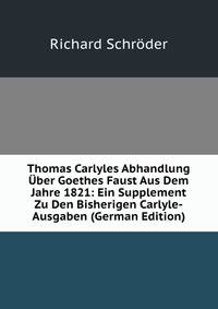 Thomas Carlyles Abhandlung Uber Goethes Faust Aus Dem Jahre 1821: Ein Supplement Zu Den Bisherigen Carlyle-Ausgaben (German Edition)