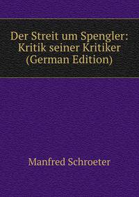 Der Streit um Spengler: Kritik seiner Kritiker (German Edition)