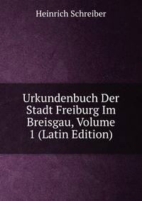 Urkundenbuch Der Stadt Freiburg Im Breisgau, Volume 1 (Latin Edition)