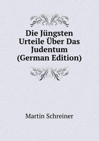 Die Jungsten Urteile Uber Das Judentum (German Edition)