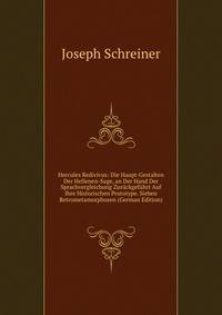 Hercules Redivivus: Die Haupt-Gestalten Der Hellenen-Sage, an Der Hand Der Sprachvergleichung Zuruckgefuhrt Auf Ihre Historischen Prototype. Sieben Retrometamorphosen (German Edition)