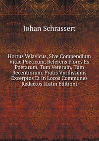 Hortus Velavicus, Sive Compendium Vitae Poeticum, Referens Flores Ex Poetarum, Tum Veterum, Tum Recentiorum, Pratis Viridissimis Excerptos Et in Locos Communes Redactos (Latin Edition)