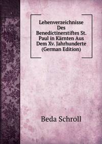 Lehenverzeichnisse Des Benedictinerstiftes St. Paul in Karnten Aus Dem Xv. Jahrhunderte (German Edition)