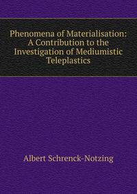 Phenomena of Materialisation: A Contribution to the Investigation of Mediumistic Teleplastics