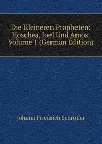 Die Kleineren Propheten: Hoschea, Joel Und Amos, Volume 1 (German Edition)