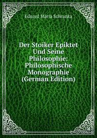 Der Stoiker Epiktet Und Seine Philosophie: Philosophische Monographie (German Edition)
