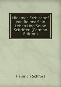 Hinkmar, Erzbischof Von Reims: Sein Leben Und Seine Schriften (German Edition)
