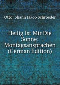 Heilig Ist Mir Die Sonne: Montagsansprachen (German Edition)