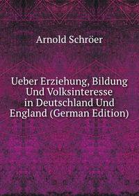 Ueber Erziehung, Bildung Und Volksinteresse in Deutschland Und England (German Edition)