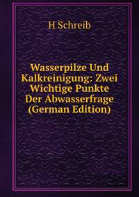 Wasserpilze Und Kalkreinigung: Zwei Wichtige Punkte Der Abwasserfrage (German Edition)