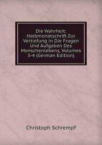Die Wahrheit: Halbmonatschrift Zur Vertiefung in Die Fragen Und Aufgaben Des Menschenlebens, Volumes 3-4 (German Edition)