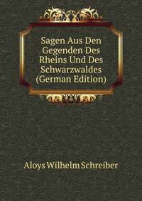 Sagen Aus Den Gegenden Des Rheins Und Des Schwarzwaldes (German Edition)