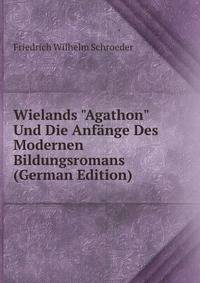 Wielands "Agathon" Und Die Anf?nge Des Modernen Bildungsromans (German Edition)