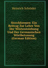 Streckformen: Ein Beitrag Zur Lehre Von Der Wortentstehung Und Der Germanischen Wortbetonung (German Edition)
