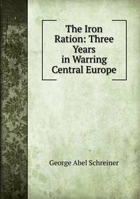 The Iron Ration: Three Years in Warring Central Europe