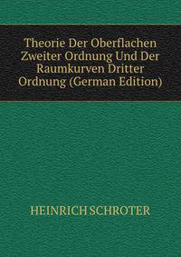 Theorie Der Oberflachen Zweiter Ordnung Und Der Raumkurven Dritter Ordnung (German Edition)