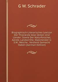 Biographisch-Literarisches Lexicon Der Thier?rzte Aller Zeiten Und L?nder: Sowie Der Naturforscher, Aerzte, Landwirthe, Stallmeister U.S.W., Welche . Verdient Gemacht Haben (German Edition)