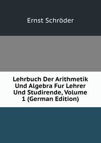 Lehrbuch Der Arithmetik Und Algebra Fur Lehrer Und Studirende, Volume 1 (German Edition)