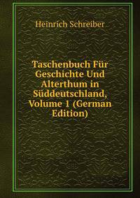 Taschenbuch Fur Geschichte Und Alterthum in Suddeutschland, Volume 1 (German Edition)