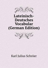 Lateinisch-Deutsches Vocabular (German Edition)
