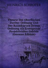 Theorie Der Oberflachen Zweiter Ordnung Und Der Raumkurven Dritter Ordnung Als Erzeugnisse Projektivisher Gebilde (German Edition)
