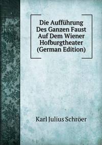 Die Auffuhrung Des Ganzen Faust Auf Dem Wiener Hofburgtheater (German Edition)