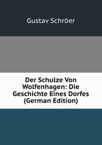 Der Schulze Von Wolfenhagen: Die Geschichte Eines Dorfes (German Edition)