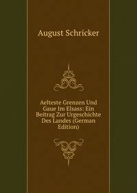 Aelteste Grenzen Und Gaue Im Elsass: Ein Beitrag Zur Urgeschichte Des Landes (German Edition)