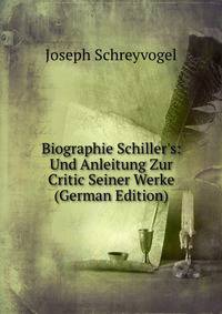 Biographie Schiller's: Und Anleitung Zur Critic Seiner Werke (German Edition)