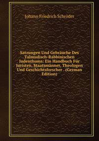 Satzungen Und Gebrauche Des Talmudisch-Rabbinischen Judenthums: Ein Handbuch Fur Juristen, Staatsmanner, Theologen Und Geschichtsforscher . (German Edition)